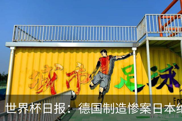 世界杯日报：德国制造惨案日本绝平荷兰 马宁首轮无缘出场