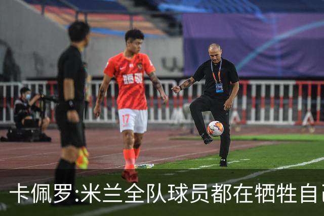 卡佩罗:米兰全队球员都在牺牲自己 表现非常谦卑