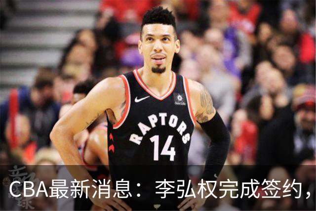 CBA最新消息：李弘权完成签约，广州放弃郭艾伦，徐昕好日子到头